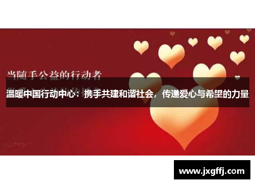 温暖中国行动中心：携手共建和谐社会，传递爱心与希望的力量