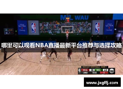 哪里可以观看NBA直播最新平台推荐与选择攻略