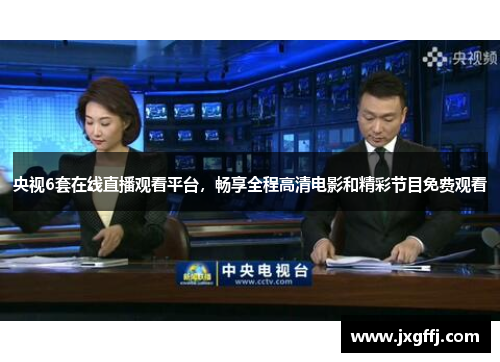 央视6套在线直播观看平台，畅享全程高清电影和精彩节目免费观看